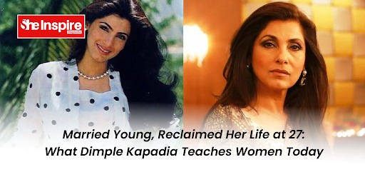 Married Young, Reclaimed Her Life at 27: What Dimple Kapadia Teaches Women Today